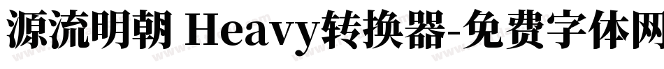 源流明朝 Heavy转换器字体转换